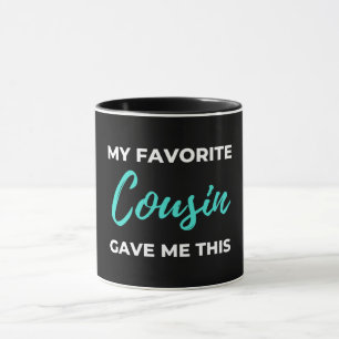 My Favorite Cousin Gave Me This Mug