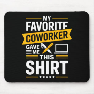 My Favorite Coworker Gave Me This  Mouse Mat