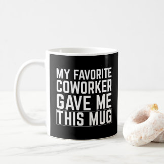 My Favorite Coworker Gave Me This Mug - Gift idea