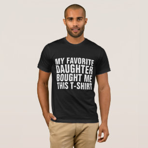 MY FAVORITE DAUGHTER BOUGHT ME THIS T-SHIRT (DAD)