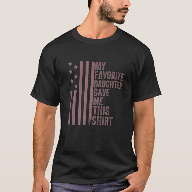 My Favorite Daughter Gave Me This Funny Fathers Da T-Shirt (Front)