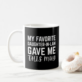 My Favorite Daughter In Law Gave Me This Mug