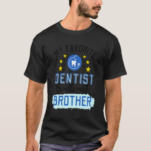 My Favorite Dentist Calls Me Brother Design T-Shirt
