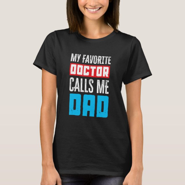 My Favorite Doctor Calls Me Dad  Medical T-Shirt (Front)
