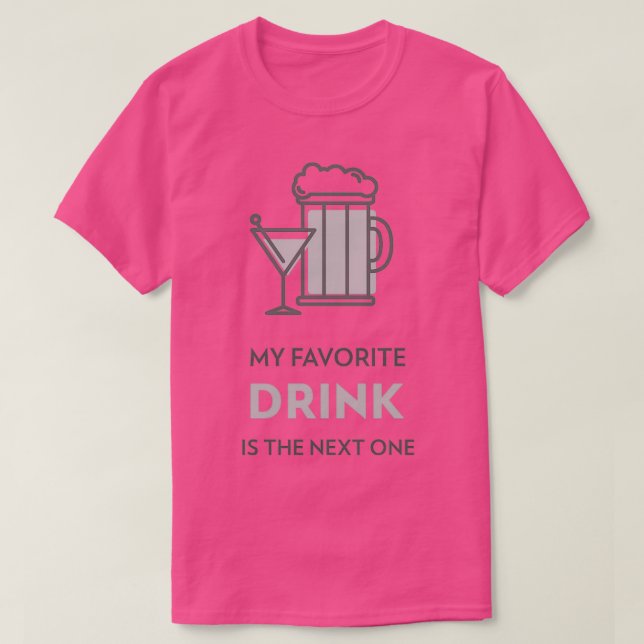 My favorite DRINK is the next one 2 T-Shirt (Design Front)