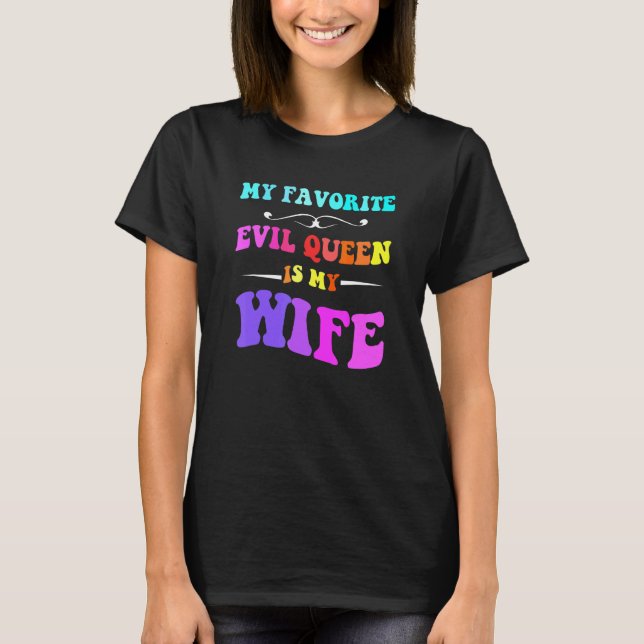 My Favorite Evil Queen Is My Wife T-Shirt (Front)