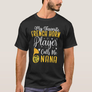 My Favorite French Horn player calls me NANA Cute T-Shirt