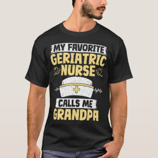 My Favorite Geriatric Nurse Calls Me Grandpa Geria T-Shirt