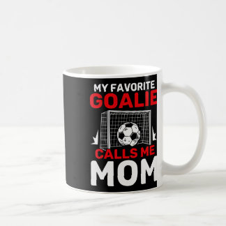 My Favorite Goalie Calls Me Mom Soccer Goalkeeper  Coffee Mug