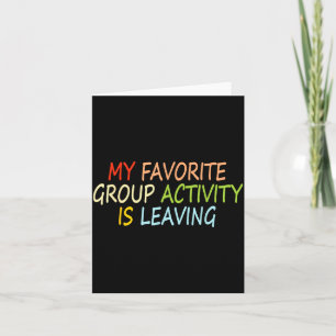 My Favorite Group Activity Is Leaving Funny Quote  Card