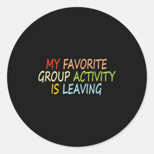 My Favorite Group Activity Is Leaving Funny Quote Classic Round Sticker
