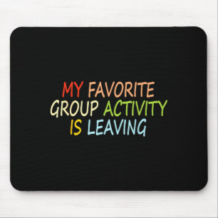 My Favorite Group Activity Is Leaving Funny Quote  Mouse Mat
