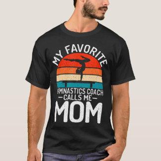 My Favorite Gymnastics Coach Calls Me Mom Gymnasti T-Shirt