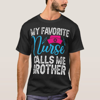 My Favorite Nurse Calls Me Brother For Nurse Siste T-Shirt