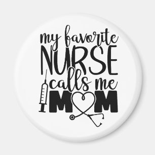 My favorite Nurse calls me mom -  Magnet