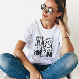 My favorite Nurse calls me Mom - T-shirt