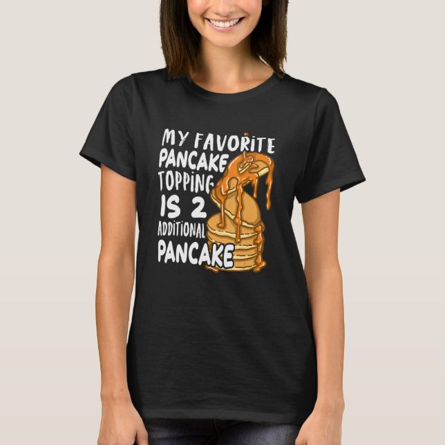 My Favorite Pancake Topping Is Two Additional Panc T-Shirt (Front)