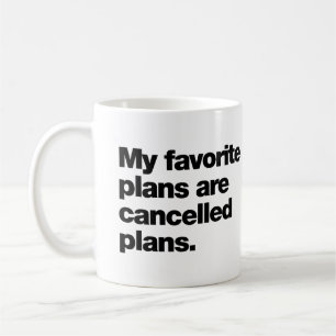 My favorite plans are cancelled plans coffee mug