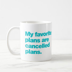 My favorite plans are cancelled plans coffee mug