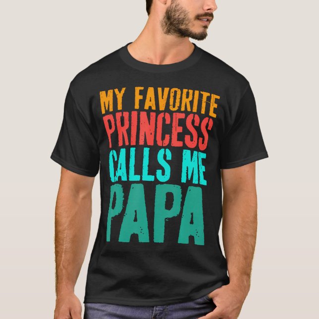 My Favorite Princess Calls Me Papa Daughter Father T-Shirt (Front)