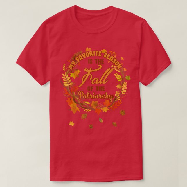 My Favorite Season Is Fall Of The Patriarchy Femin T-Shirt (Design Front)