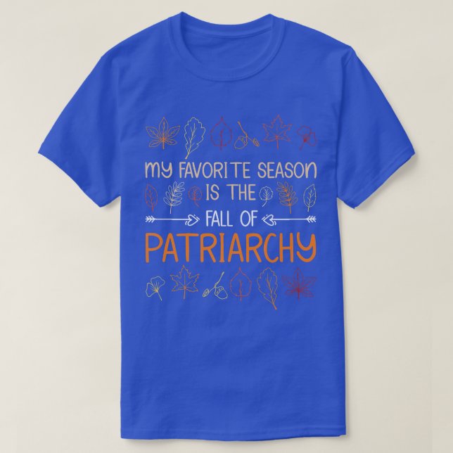 My Favorite Season Is The Fall Of Patriarchy Autum T-Shirt (Design Front)
