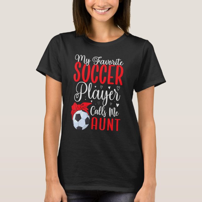 My Favorite Soccer player calls me Aunt Cute 1 T-Shirt (Front)