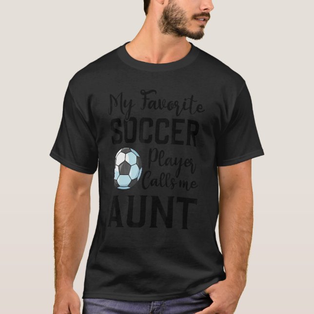 My Favorite Soccer Player Calls Me Aunt Soccer T-Shirt (Front)