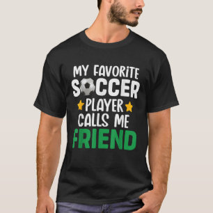 My Favorite Soccer Player Calls me Friend  T-Shirt