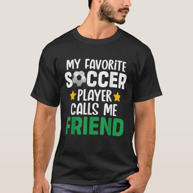 My Favorite Soccer Player Calls me Friend  T-Shirt (Front)