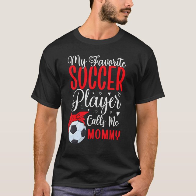 My Favorite Soccer player calls me Mom Cute 1 T-Shirt (Front)
