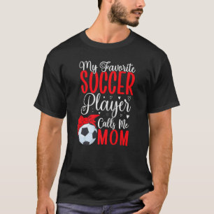 My Favorite Soccer player calls me Mom Cute T-Shirt