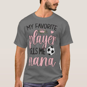 My Favorite Soccer Player Calls Me Nana Grandma T-Shirt