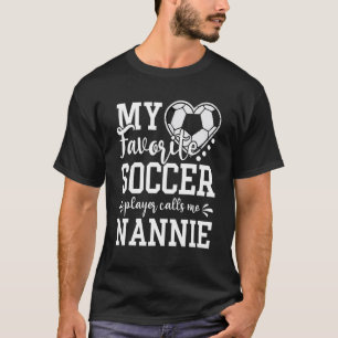My Favorite Soccer Player Calls Me Nannie Soccer T-Shirt