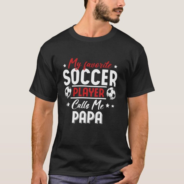 My Favorite Soccer Player Calls Me PAPA Soccer Fam T-Shirt (Front)