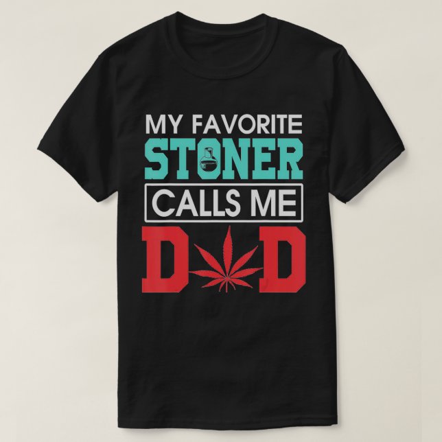 My Favorite Stoner Calls Me Dad Weed  T-Shirt (Design Front)