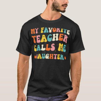 My Favorite Teacher Calls Me Daughter Funny Groovy T-Shirt