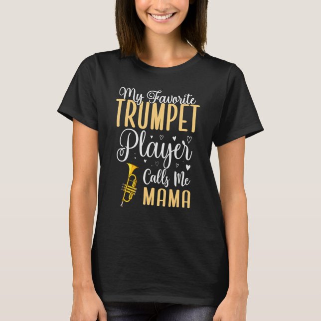 My Favorite Trumpet player calls me Mom Cute 1 T-Shirt (Front)