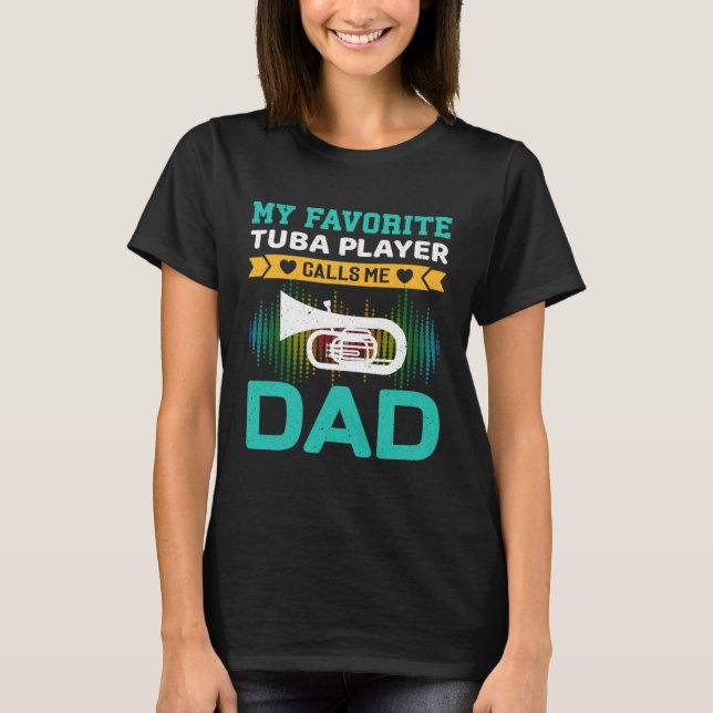 My Favorite Tuba Player Calls Me Dad Fathers Day T-Shirt (Front)