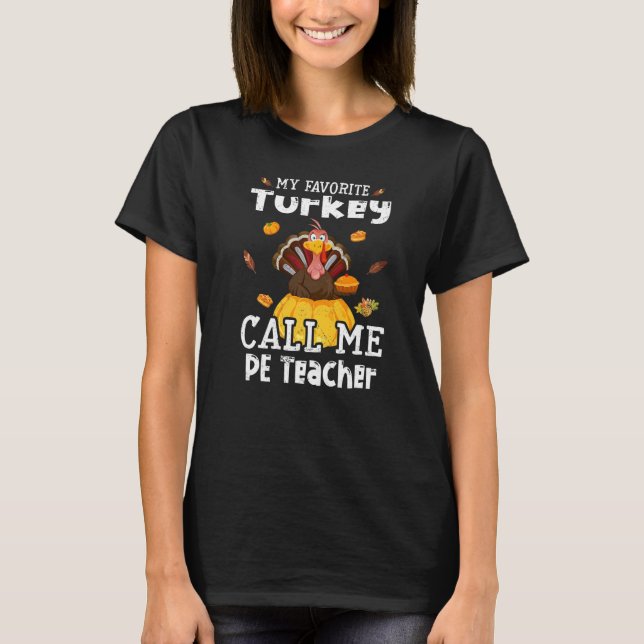 My Favorite Turkey Calls Me PE Teacher Thanksgivin T-Shirt (Front)