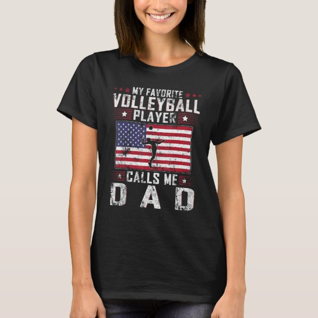 My Favorite Volleyball Player Calls Me Dad Father  T-Shirt (Front)