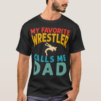 My Favorite Wrestler Calls Me Dad Wrestling Dad Fa T-Shirt