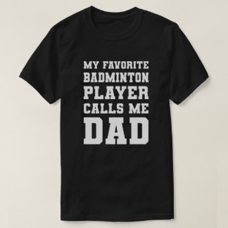 My Favourite Badminton Player Calls Me Dad T-Shirt