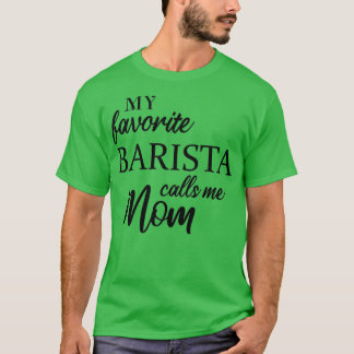My Favourite Barista Calls Me Mum 3 T-Shirt