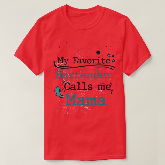 My Favourite Bartender Calls Me Mama Birthday and  T-Shirt (Design Front)