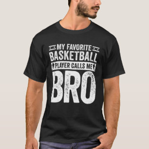 My Favourite Basketball Player Calls Me Bro Brothe T-Shirt