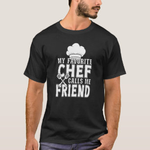 My Favourite Chef Calls Me Friend Cooking T-Shirt