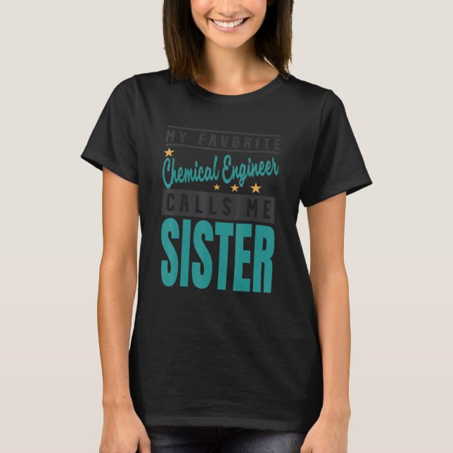 My Favourite Chemical Engineer Calls Me Sister 1 T-Shirt (Front)