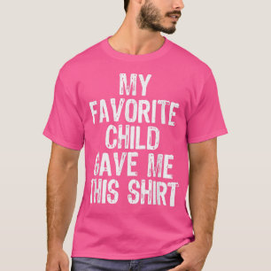 My Favourite Child Gave Me This Funny Mum Dad T-Shirt