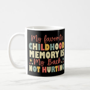 My Favourite Childhood Memory Is My Back Not Hurti Coffee Mug